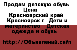 Продам детскую обувь › Цена ­ 500 - Красноярский край, Красноярск г. Дети и материнство » Детская одежда и обувь   